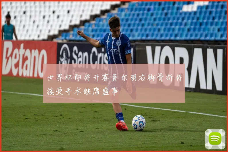 世界杯即将开赛费尔明右脚骨折将接受手术缺席盛事